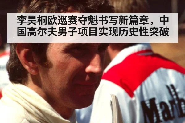 李昊桐欧巡赛夺魁书写新篇章，中国高尔夫男子项目实现历史性突破